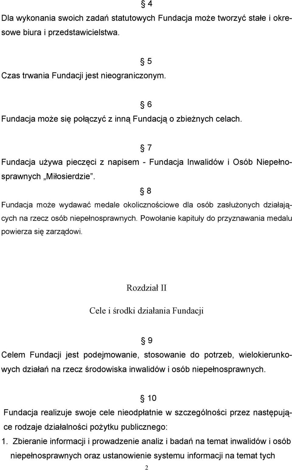 8 Fundacja może wydawać medale okolicznościowe dla osób zasłużonych działających na rzecz osób niepełnosprawnych. Powołanie kapituły do przyznawania medalu powierza się zarządowi.