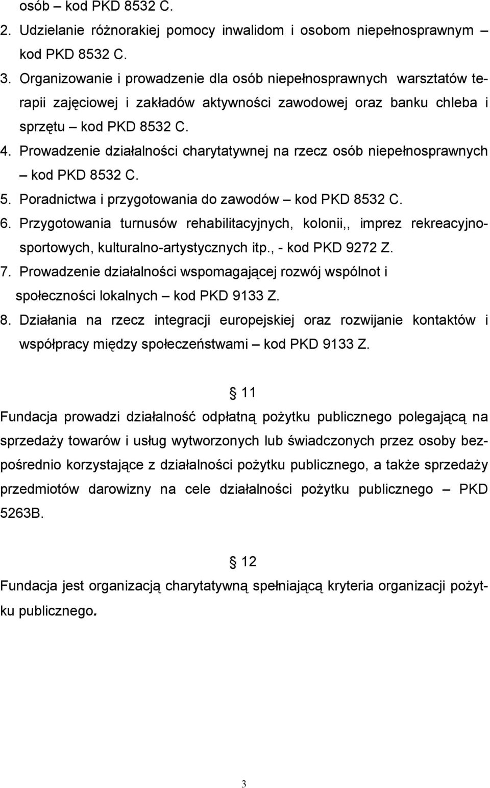 Prowadzenie działalności charytatywnej na rzecz osób niepełnosprawnych kod PKD 8532 C. 5. Poradnictwa i przygotowania do zawodów kod PKD 8532 C. 6.