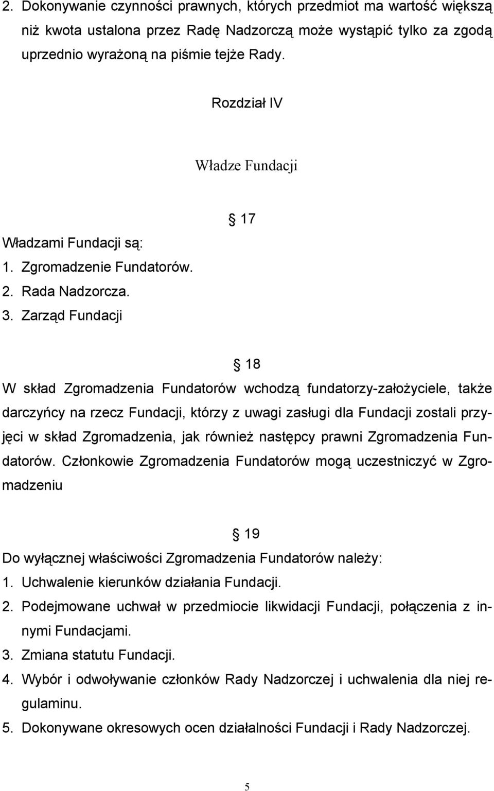 Zarząd Fundacji 17 18 W skład Zgromadzenia Fundatorów wchodzą fundatorzy-założyciele, także darczyńcy na rzecz Fundacji, którzy z uwagi zasługi dla Fundacji zostali przyjęci w skład Zgromadzenia, jak
