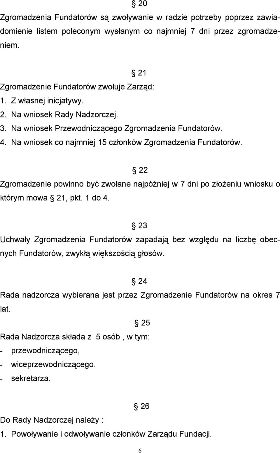 22 Zgromadzenie powinno być zwołane najpóźniej w 7 dni po złożeniu wniosku o którym mowa 21, pkt. 1 do 4.