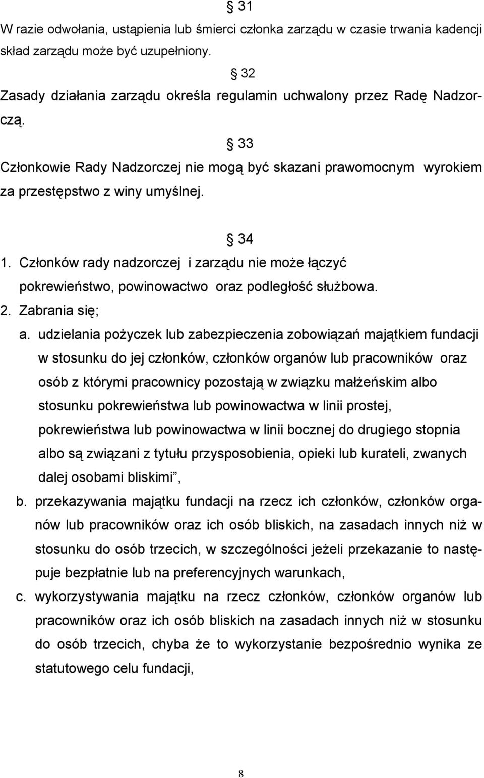 Członków rady nadzorczej i zarządu nie może łączyć pokrewieństwo, powinowactwo oraz podległość służbowa. 2. Zabrania się; a.