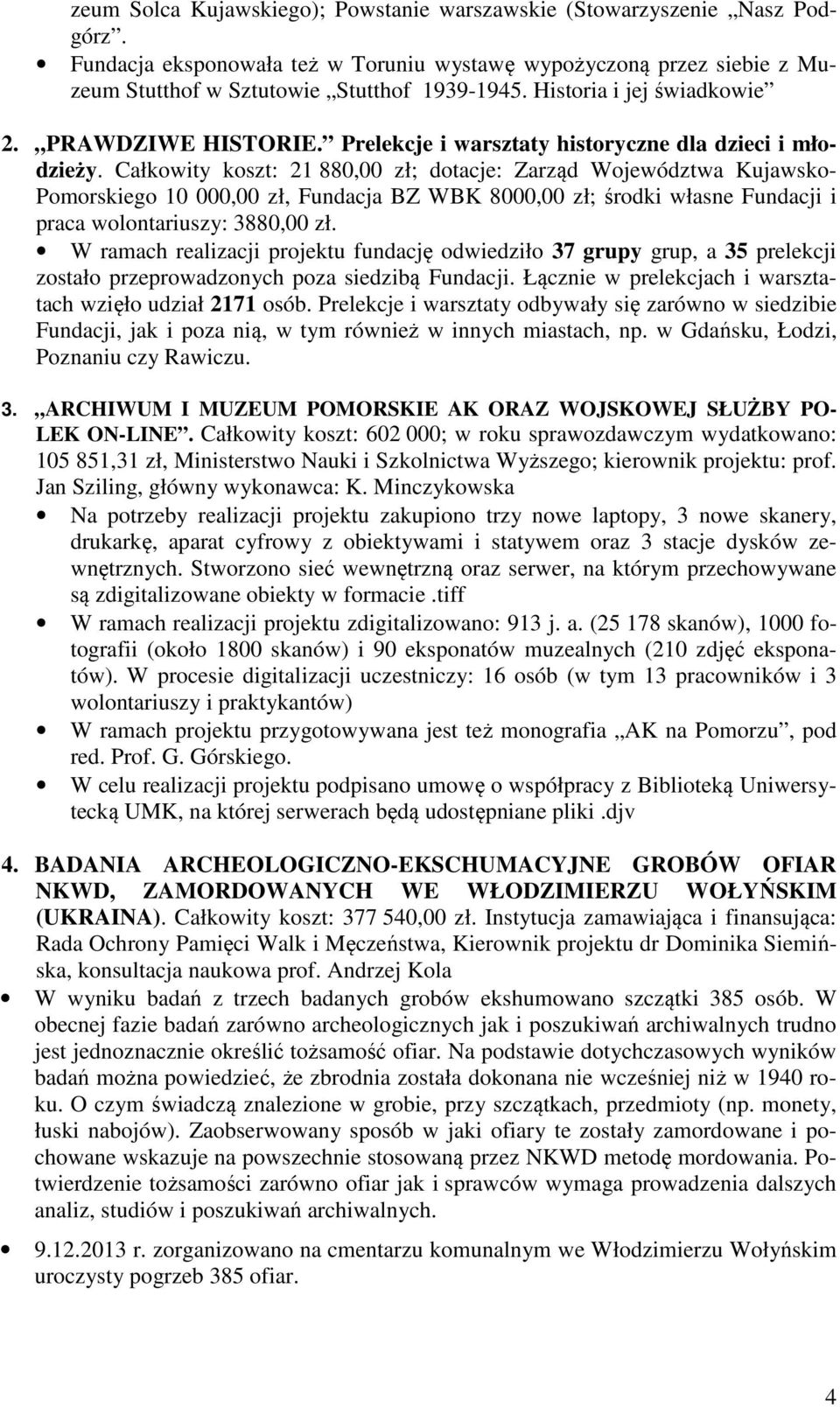 Całkowity koszt: 21 880,00 zł; dotacje: Zarząd Województwa Kujawsko- Pomorskiego 10 000,00 zł, Fundacja BZ WBK 8000,00 zł; środki własne Fundacji i praca wolontariuszy: 3880,00 zł.