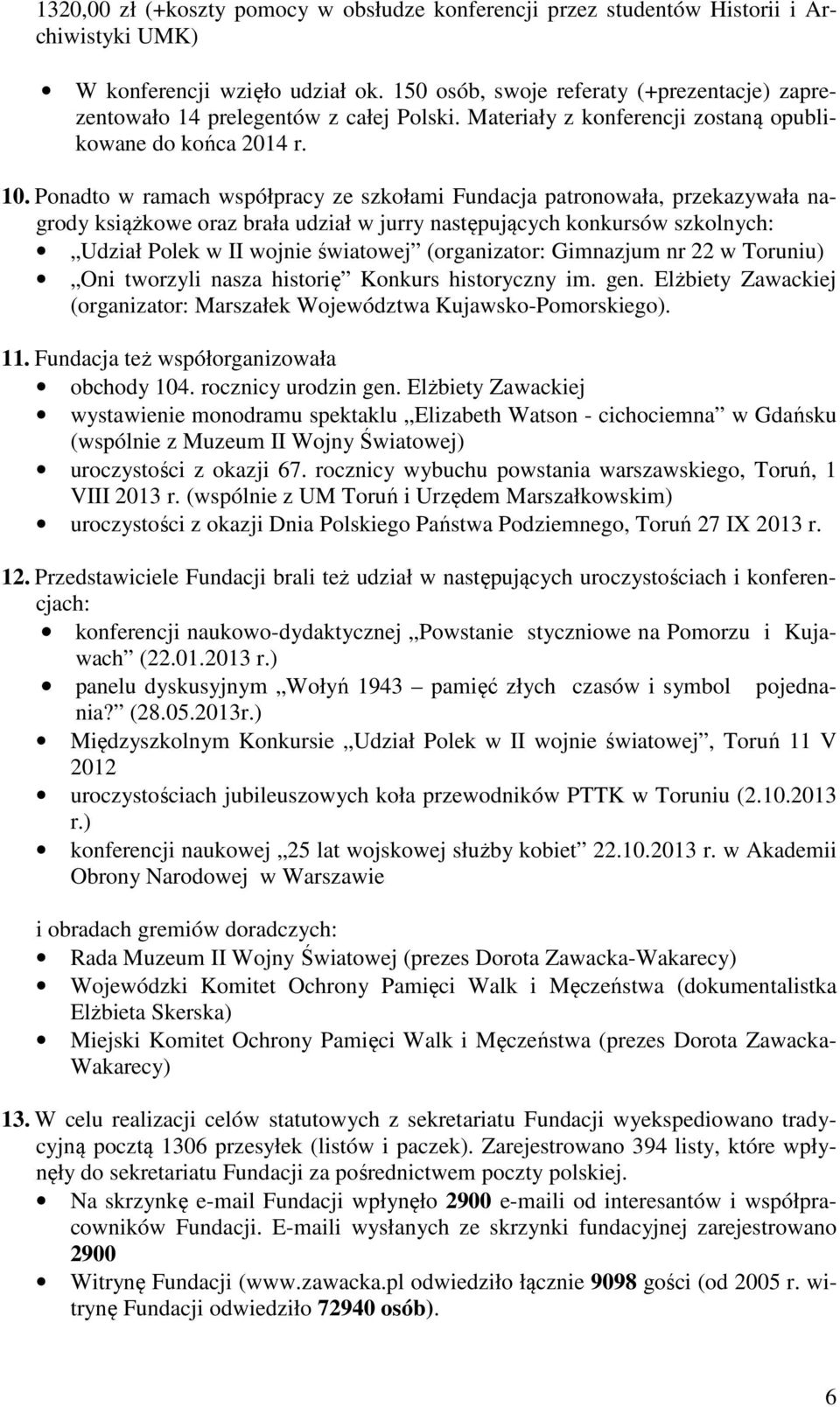 Ponadto w ramach współpracy ze szkołami Fundacja patronowała, przekazywała nagrody książkowe oraz brała udział w jurry następujących konkursów szkolnych: Udział Polek w II wojnie światowej