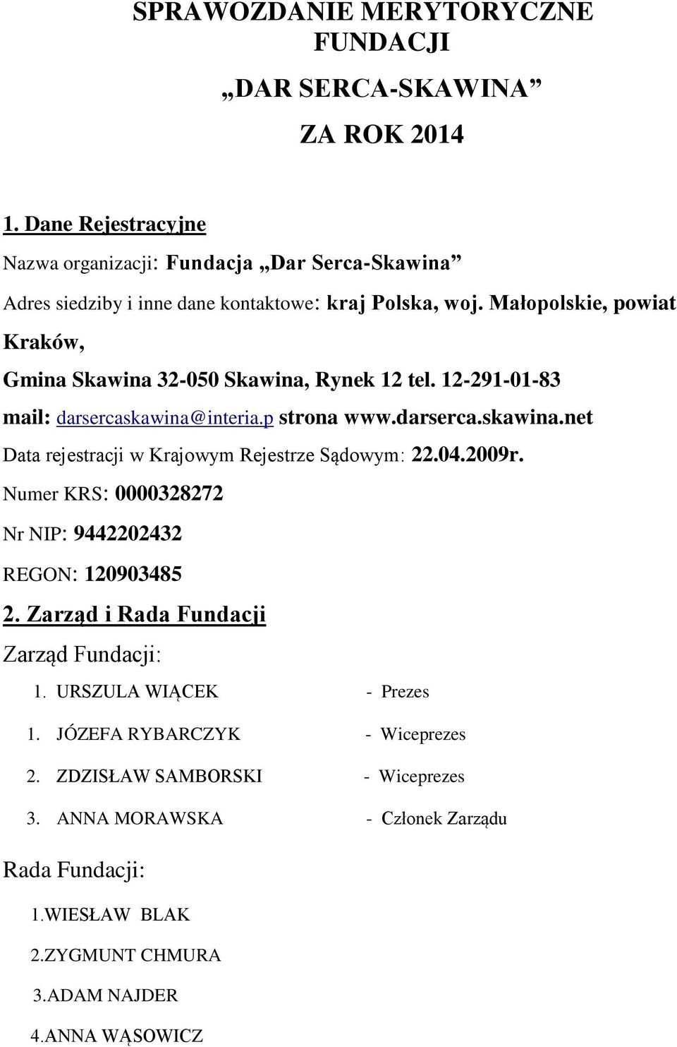 Małopolskie, powiat Kraków, Gmina Skawina 32-050 Skawina, Rynek 12 tel. 12-291-01-83 mail: darsercaskawina@interia.p strona www.darserca.skawina.net Data rejestracji w Krajowym Rejestrze Sądowym: 22.