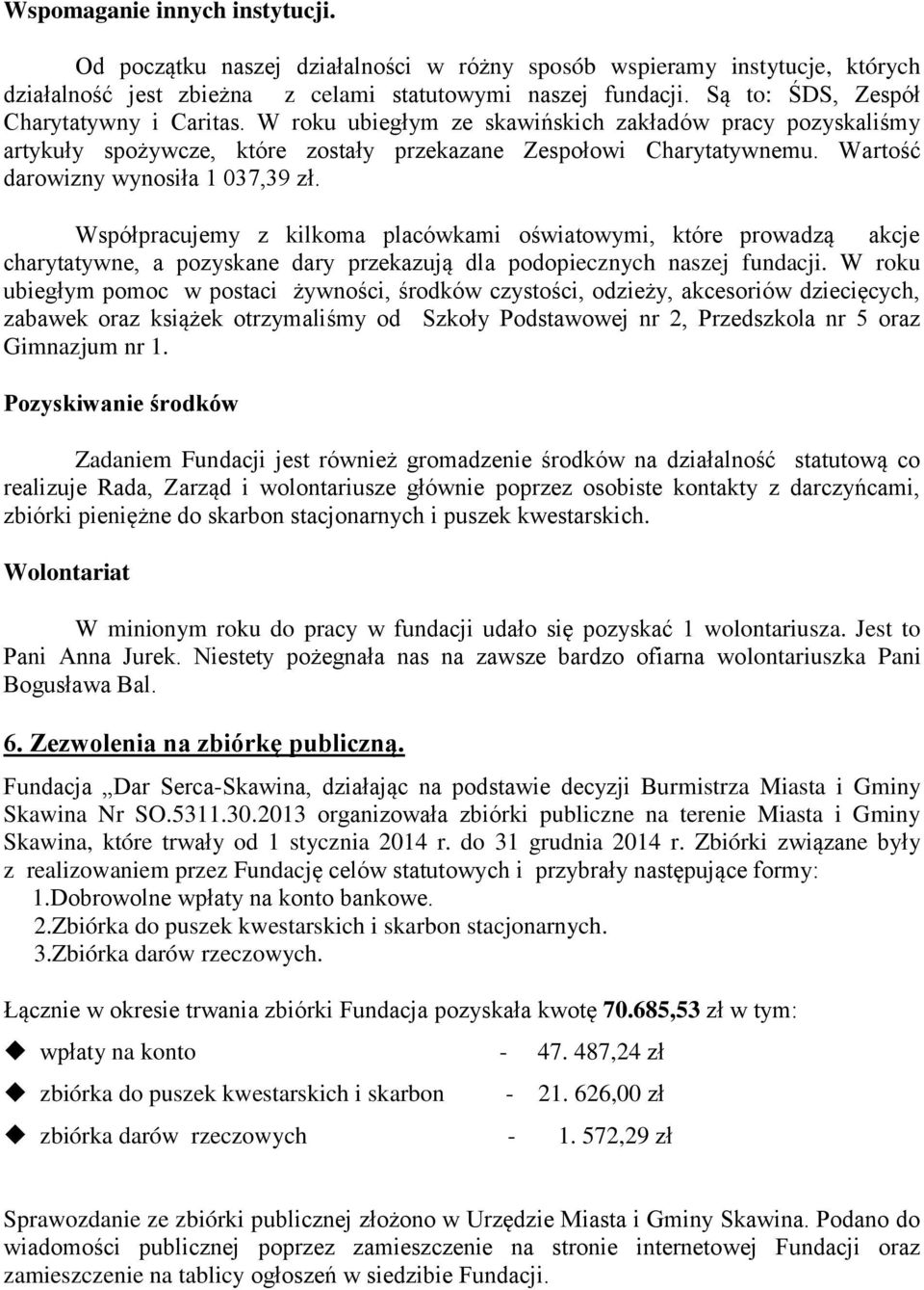 Wartość darowizny wynosiła 1 037,39 zł. Współpracujemy z kilkoma placówkami oświatowymi, które prowadzą akcje charytatywne, a pozyskane dary przekazują dla podopiecznych naszej fundacji.