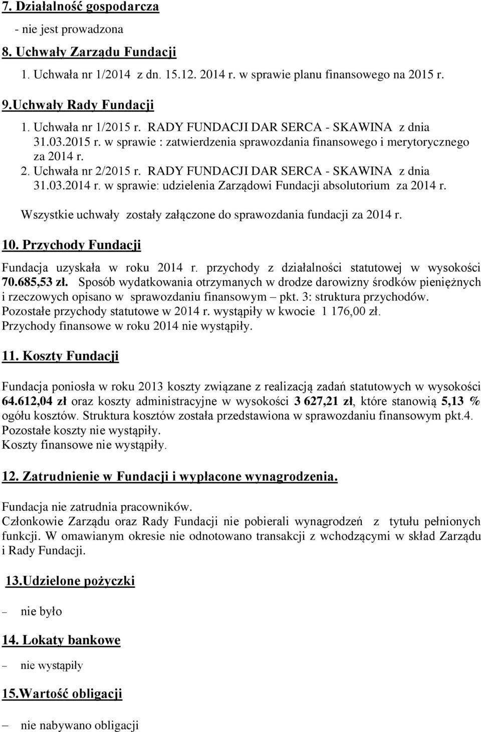 RADY FUNDACJI DAR SERCA - SKAWINA z dnia 31.03.2014 r. w sprawie: udzielenia Zarządowi Fundacji absolutorium za 2014 r. Wszystkie uchwały zostały załączone do sprawozdania fundacji za 2014 r. 10.