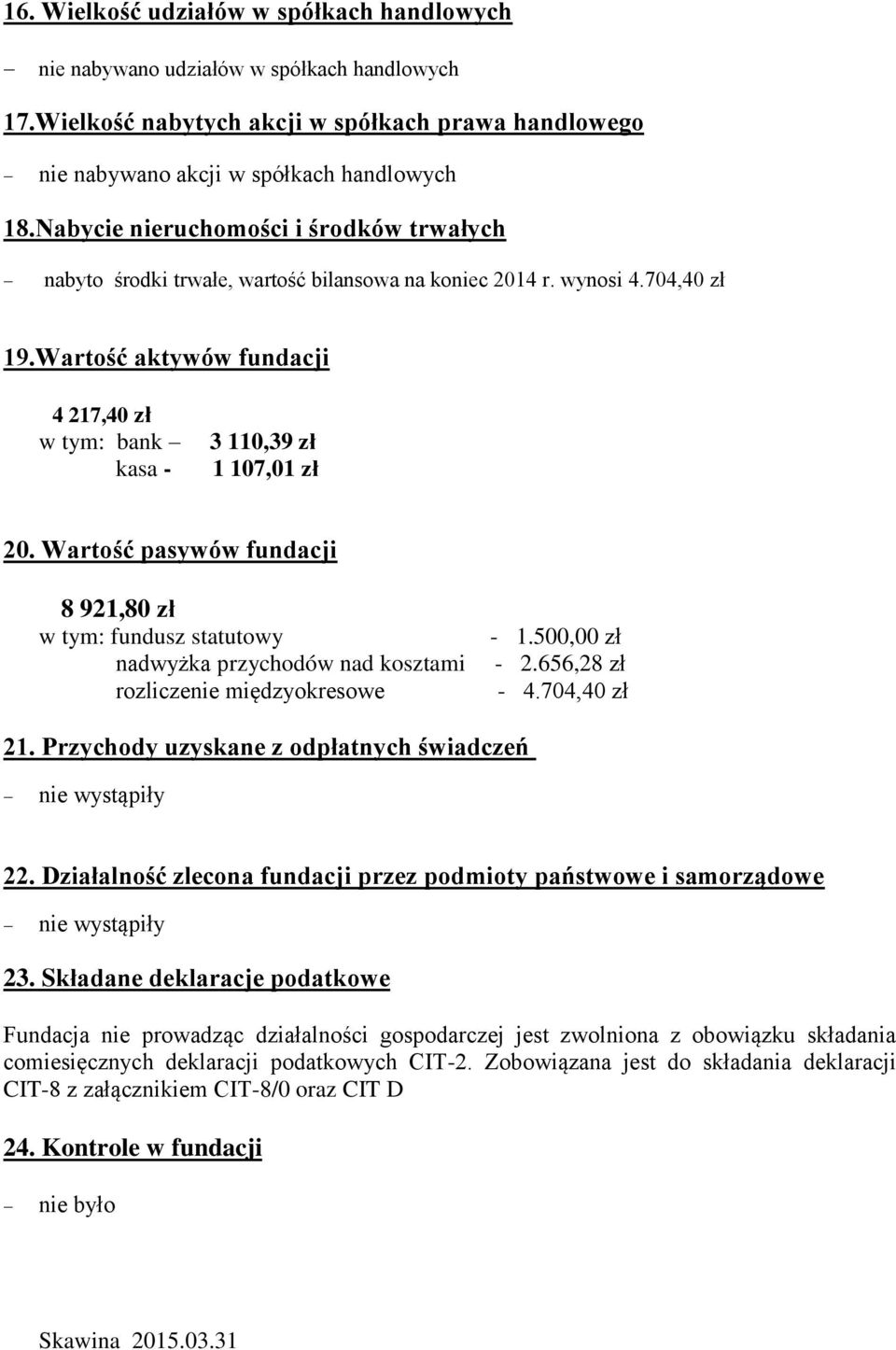 Wartość aktywów fundacji 4 217,40 zł w tym: bank kasa - 3 110,39 zł 1 107,01 zł 20.