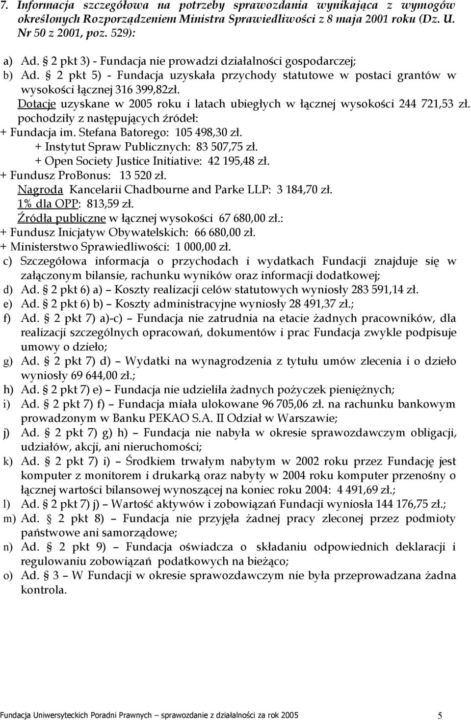Dotacje uzyskane w 2005 roku i latach ubiegłych w łącznej wysokości 244 721,53 zł. pochodziły z następujących źródeł: + Fundacja im. Stefana Batorego: 105 498,30 zł.