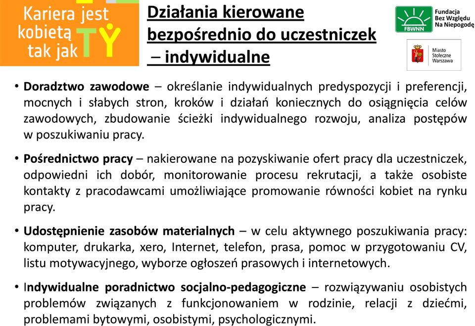 Pośrednictwo pracy nakierowane na pozyskiwanie ofert pracy dla uczestniczek, odpowiedni ich dobór, monitorowanie procesu rekrutacji, a także osobiste kontakty z pracodawcami umożliwiające promowanie