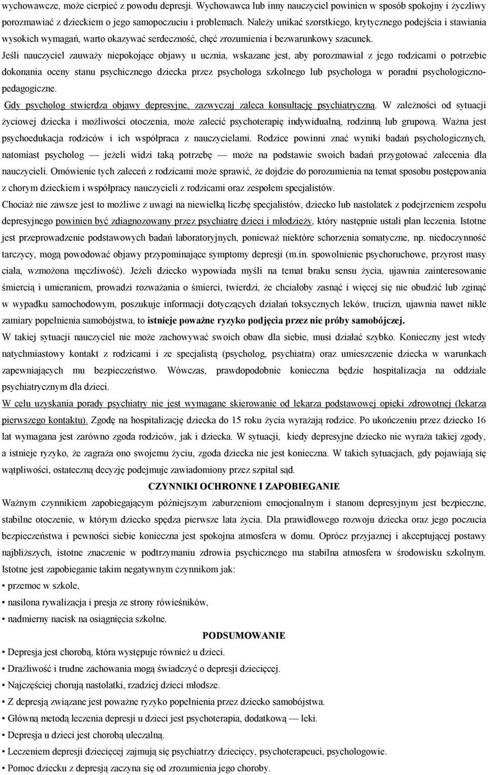 Jeśli nauczyciel zauważy niepokojące objawy u ucznia, wskazane jest, aby porozmawiał z jego rodzicami o potrzebie dokonania oceny stanu psychicznego dziecka przez psychologa szkolnego lub psychologa