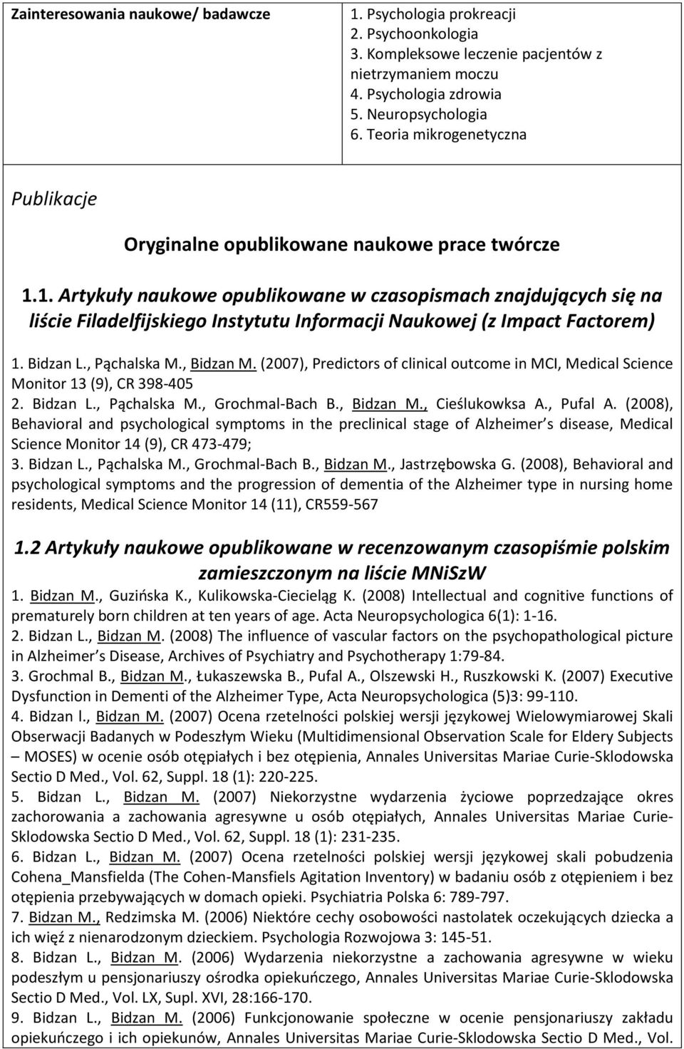 1. Artykuły naukowe opublikowane w czasopismach znajdujących się na liście Filadelfijskiego Instytutu Informacji Naukowej (z Impact Factorem) 1. Bidzan L., Pąchalska M., Bidzan M.