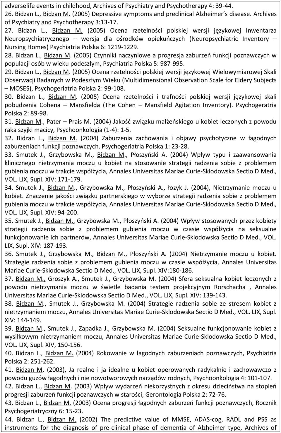 (2005) Ocena rzetelności polskiej wersji językowej Inwentarza Neuropsychiatrycznego wersja dla ośrodków opiekuoczych (Neuropsychiatric Inventory Nursing Homes) Psychiatria Polska 6: 1219-1229. 28.