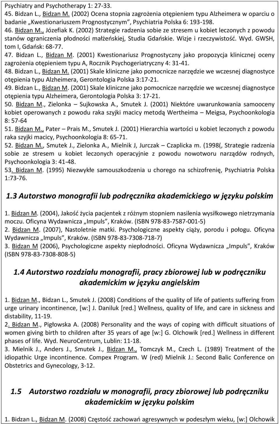 (2002) Strategie radzenia sobie ze stresem u kobiet leczonych z powodu stanów ograniczenia płodności małżeoskiej, Studia Gdaoskie. Wizje i rzeczywistośd. Wyd. GWSH, tom I, Gdaosk: 68-77. 47. Bidzan L.