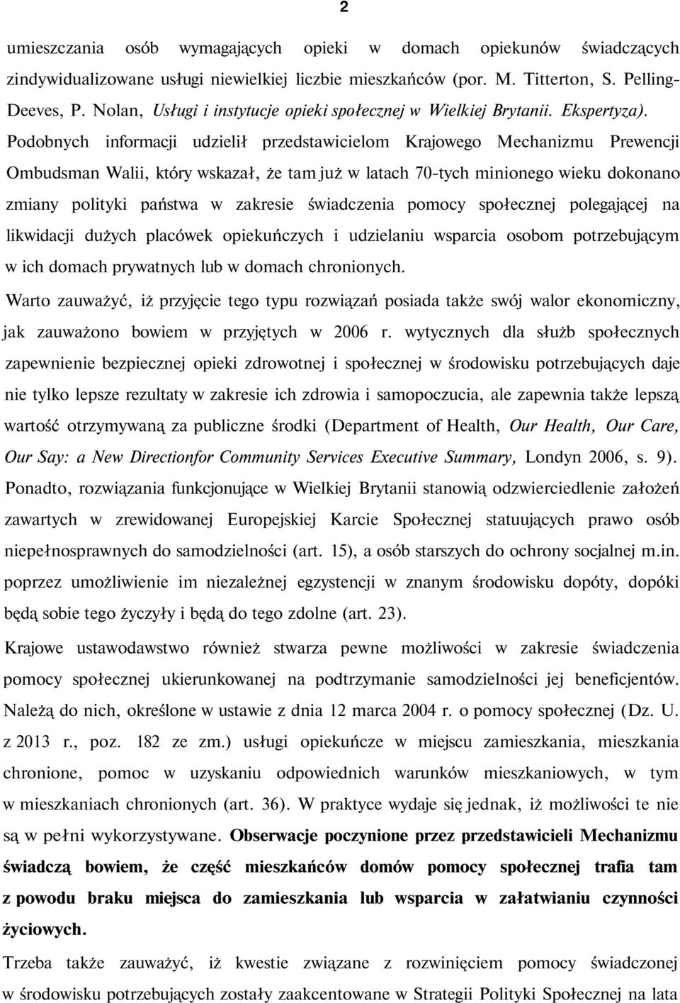 Podobnych informacji udzielił przedstawicielom Krajowego Mechanizmu Prewencji Ombudsman Walii, który wskazał, że tam już w latach 70-tych minionego wieku dokonano zmiany polityki państwa w zakresie