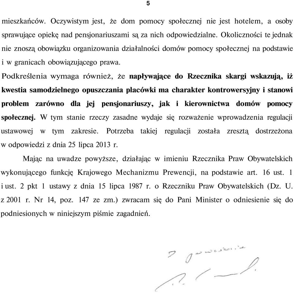 Podkreślenia wymaga również, że napływające do Rzecznika skargi wskazują, iż kwestia samodzielnego opuszczania placówki ma charakter kontrowersyjny i stanowi problem zarówno dla jej pensjonariuszy,