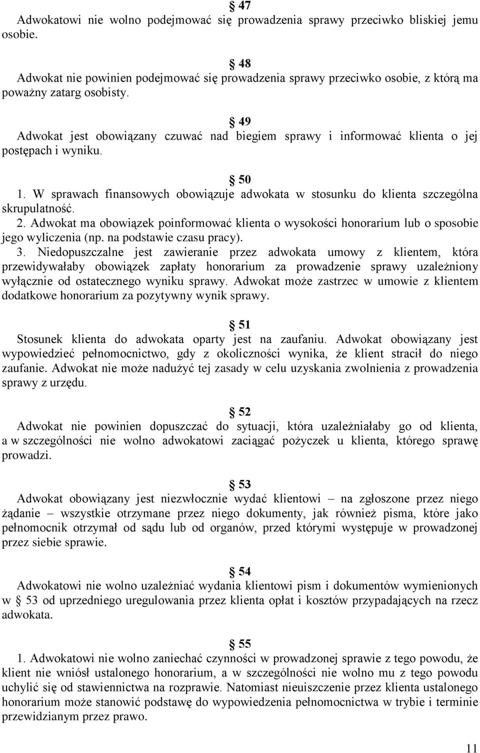 49 Adwokat jest obowiązany czuwać nad biegiem sprawy i informować klienta o jej postępach i wyniku. 50 1. W sprawach finansowych obowiązuje adwokata w stosunku do klienta szczególna skrupulatność. 2.