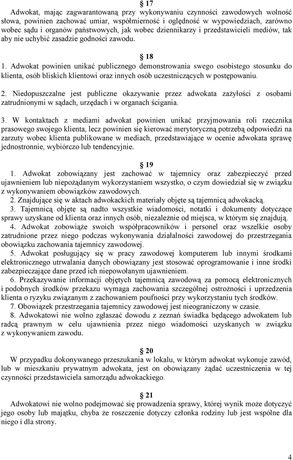 Adwokat powinien unikać publicznego demonstrowania swego osobistego stosunku do klienta, osób bliskich klientowi oraz innych osób uczestniczących w postępowaniu. 2.