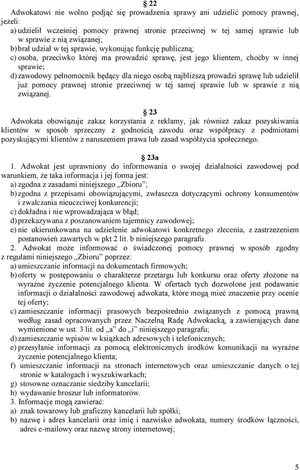 najbliższą prowadzi sprawę lub udzielił już pomocy prawnej stronie przeciwnej w tej samej sprawie lub w sprawie z nią związanej.