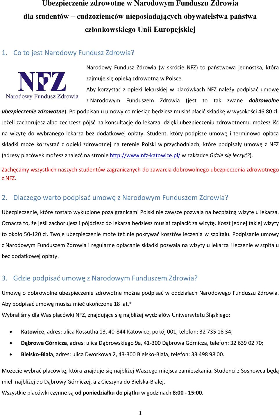 Aby korzystać z opieki lekarskiej w placówkach NFZ należy podpisać umowę z Narodowym Funduszem Zdrowia (jest to tak zwane dobrowolne ubezpieczenie zdrowotne).