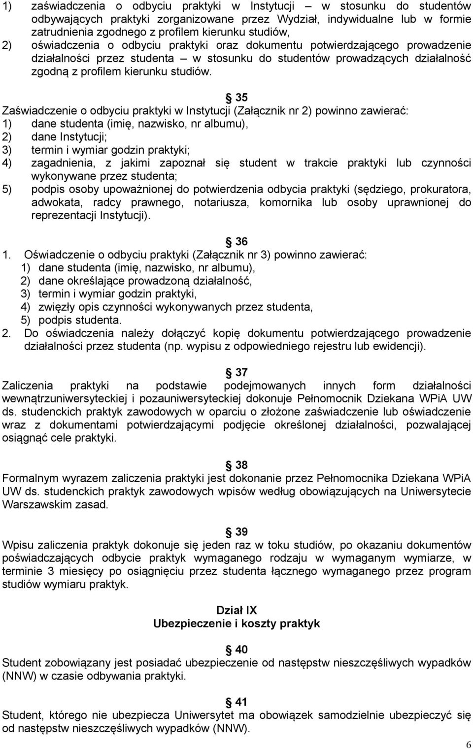 35 Zaświadczenie o odbyciu praktyki w Instytucji (Załącznik nr 2) powinno zawierać: 1) dane studenta (imię, nazwisko, nr albumu), 2) dane Instytucji; 3) termin i wymiar godzin praktyki; 4)