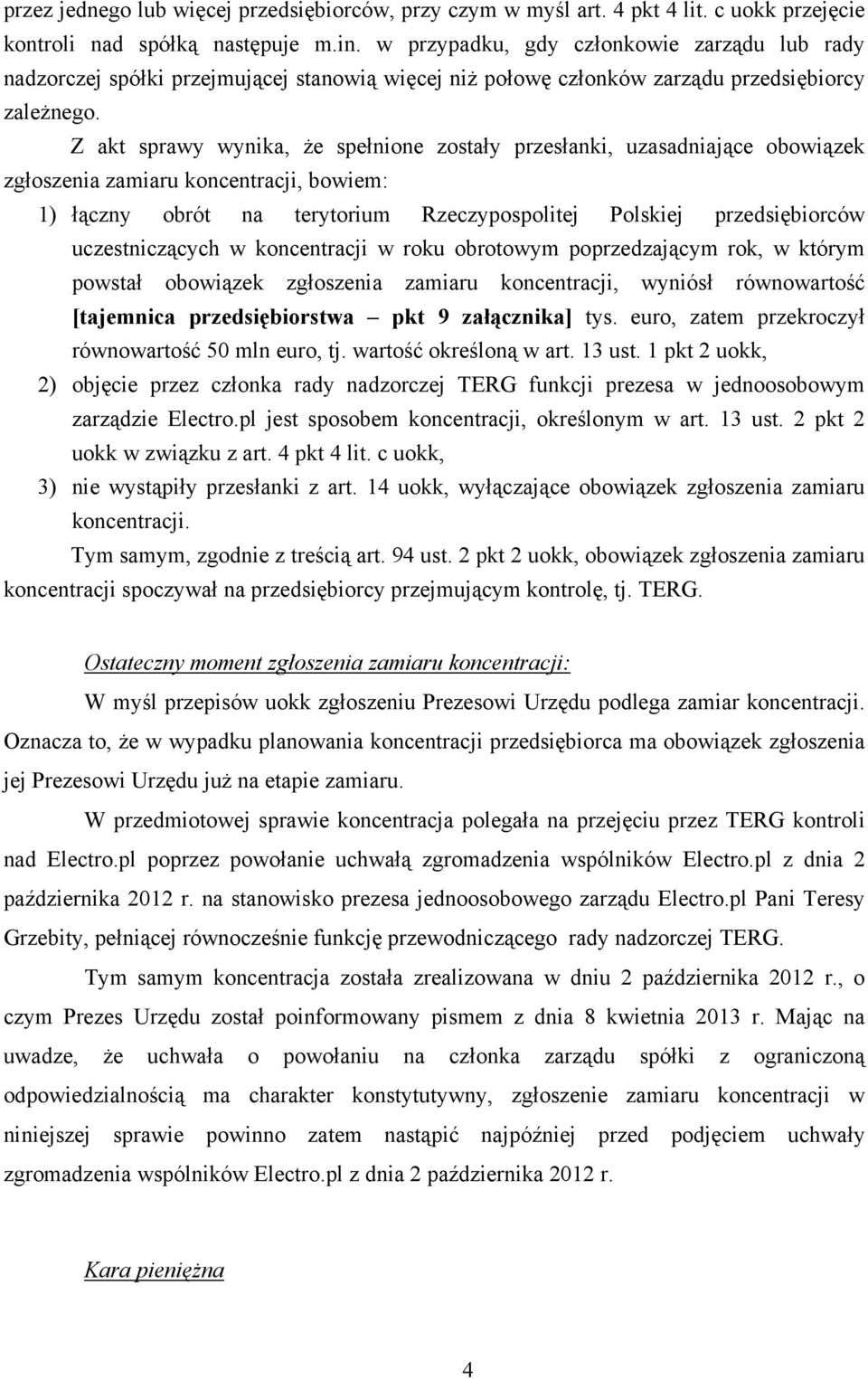 Z akt sprawy wynika, że spełnione zostały przesłanki, uzasadniające obowiązek zgłoszenia zamiaru koncentracji, bowiem: 1) łączny obrót na terytorium Rzeczypospolitej Polskiej przedsiębiorców