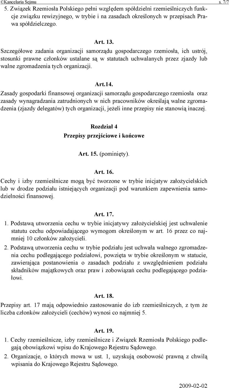 Szczegółowe zadania organizacji samorządu gospodarczego rzemiosła, ich ustrój, stosunki prawne członków ustalane są w statutach uchwalanych przez zjazdy lub walne zgromadzenia tych organizacji. Art.