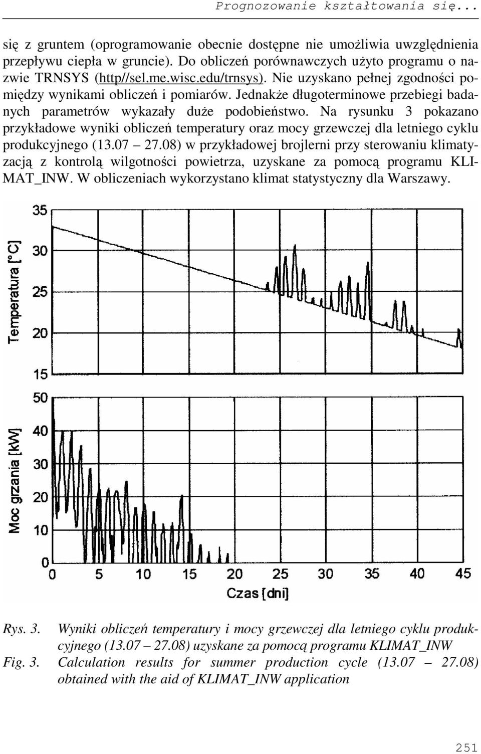 Na rysunku 3 pokazano przykładowe wynk oblczeń temperatury oraz mocy grzewcze dla letnego cyklu produkcynego (13.07 27.