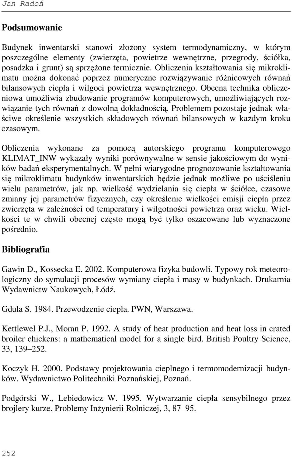 Obecna technka oblczenowa umoŝlwa zbudowane programów komputerowych, umoŝlwaących rozwązane tych równań z dowolną dokładnoścą.