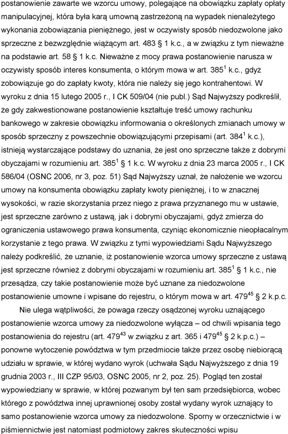 385 1 k.c., gdyż zobowiązuje go do zapłaty kwoty, która nie należy się jego kontrahentowi. W wyroku z dnia 15 lutego 2005 r., I CK 509/04 (nie publ.