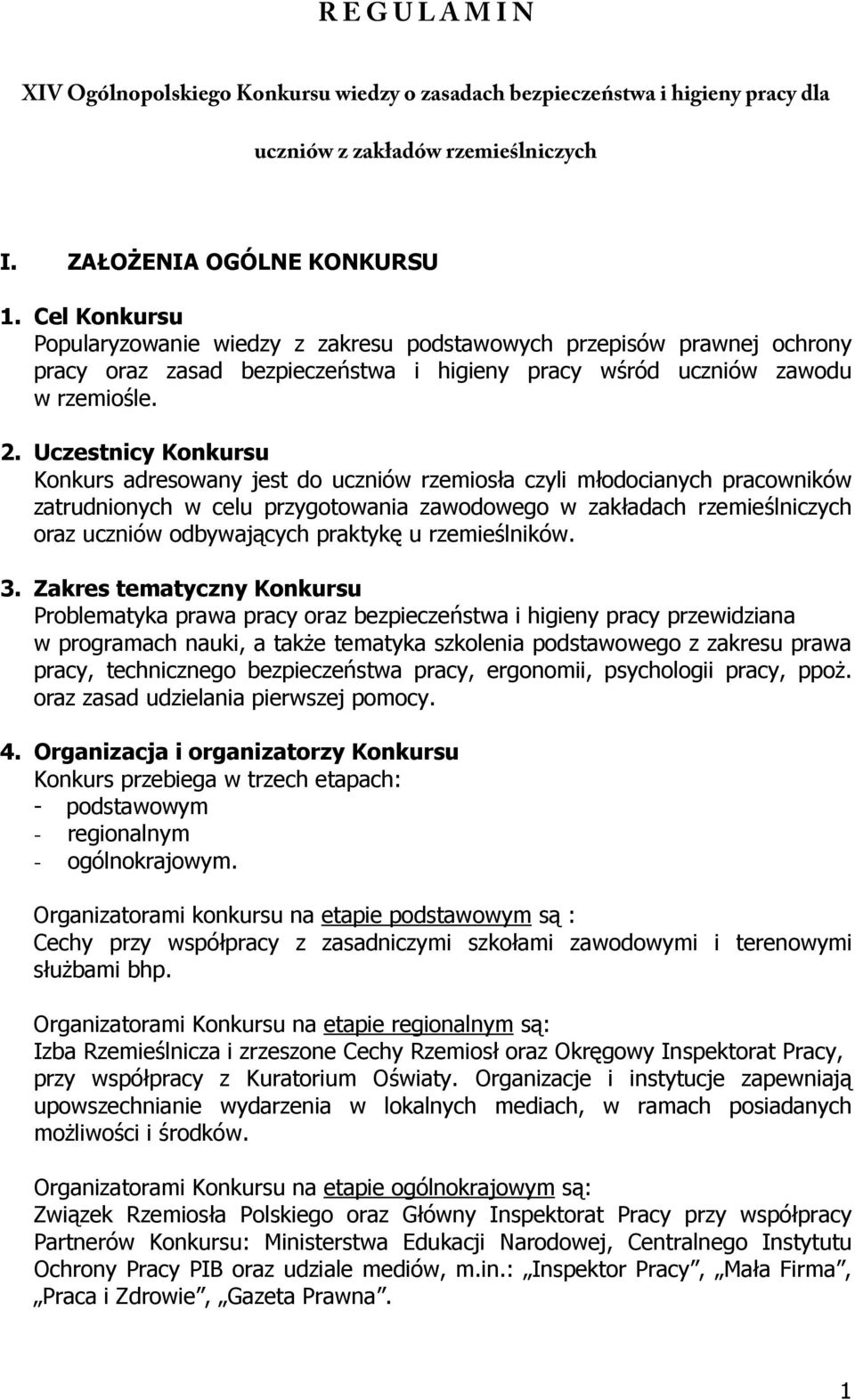 Uczestnicy Konkursu Konkurs adresowany jest do uczniów rzemiosła czyli młodocianych pracowników zatrudnionych w celu przygotowania zawodowego w zakładach rzemieślniczych oraz uczniów odbywających