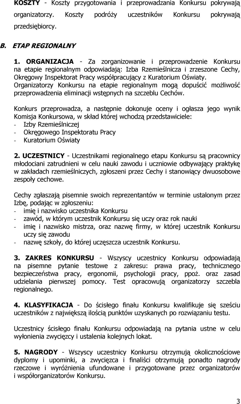 Organizatorzy Konkursu na etapie regionalnym mogą dopuścić możliwość przeprowadzenia eliminacji wstępnych na szczeblu Cechów.