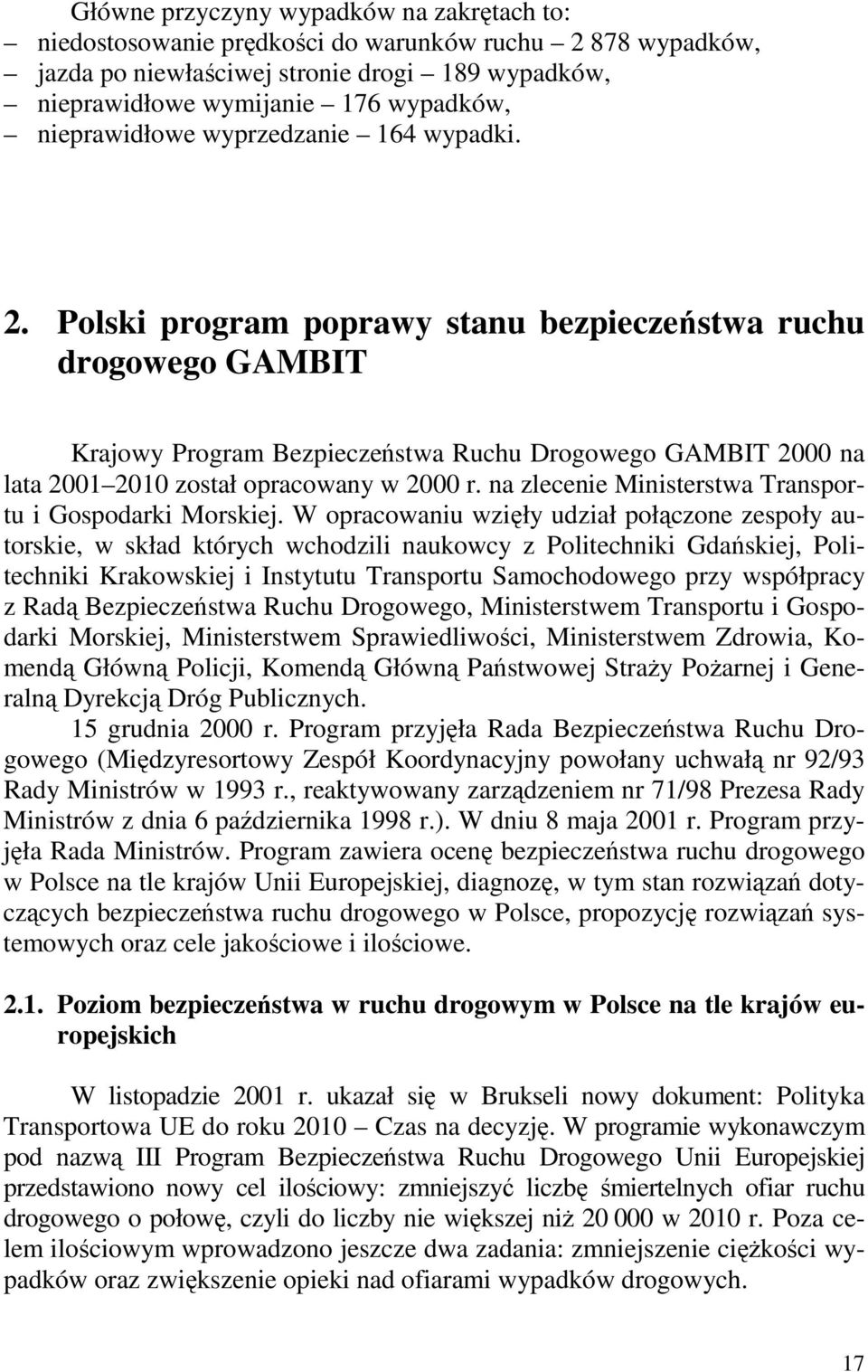 Polski program poprawy stanu bezpieczeństwa ruchu drogowego GAMBIT Krajowy Program Bezpieczeństwa Ruchu Drogowego GAMBIT 2000 na lata 2001 2010 został opracowany w 2000 r.