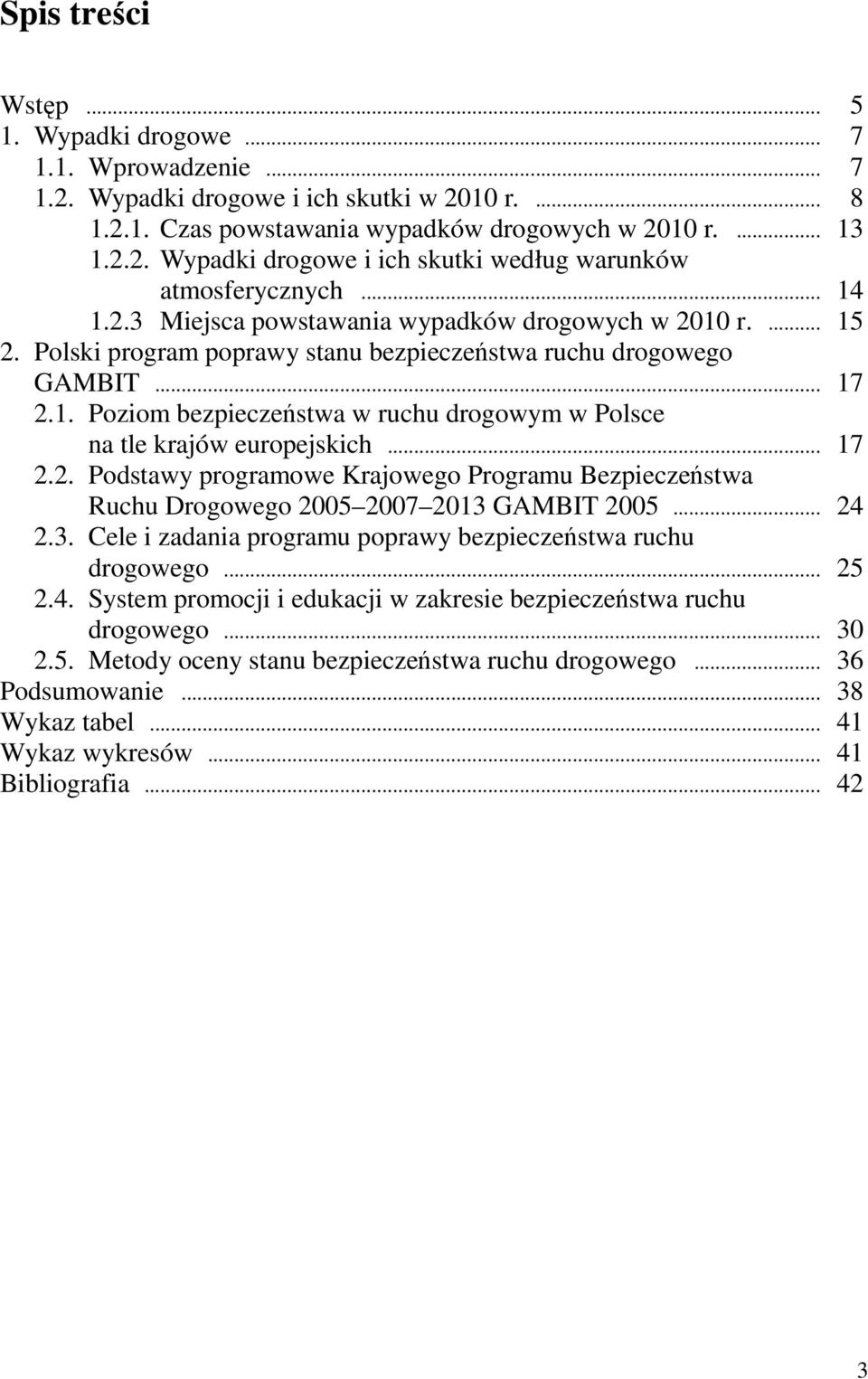 .. 17 2.2. Podstawy programowe Krajowego Programu Bezpieczeństwa Ruchu Drogowego 2005 2007 2013 GAMBIT 2005... 24 2.3. Cele i zadania programu poprawy bezpieczeństwa ruchu drogowego... 25 2.4. System promocji i edukacji w zakresie bezpieczeństwa ruchu drogowego.