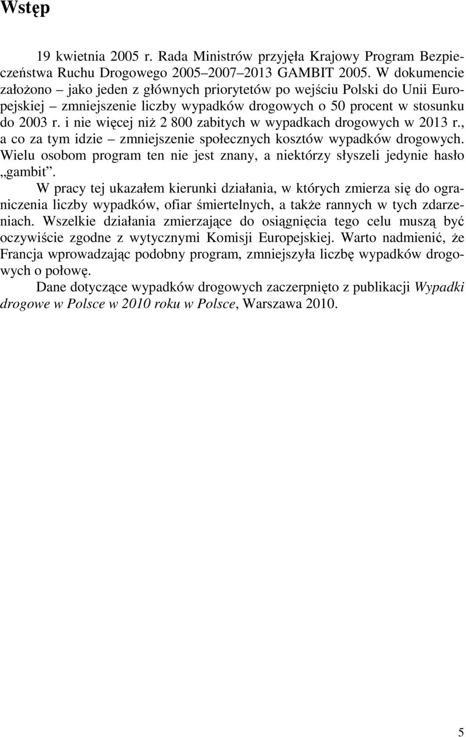 i nie więcej niŝ 2 800 zabitych w wypadkach drogowych w 2013 r., a co za tym idzie zmniejszenie społecznych kosztów wypadków drogowych.