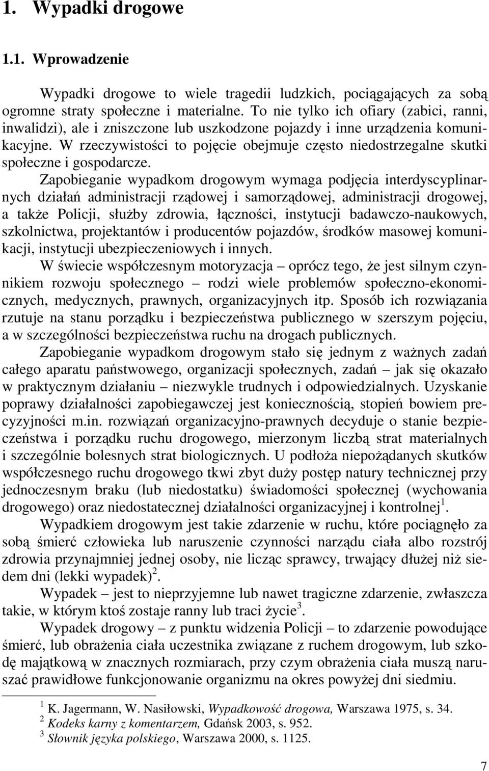 W rzeczywistości to pojęcie obejmuje często niedostrzegalne skutki społeczne i gospodarcze.