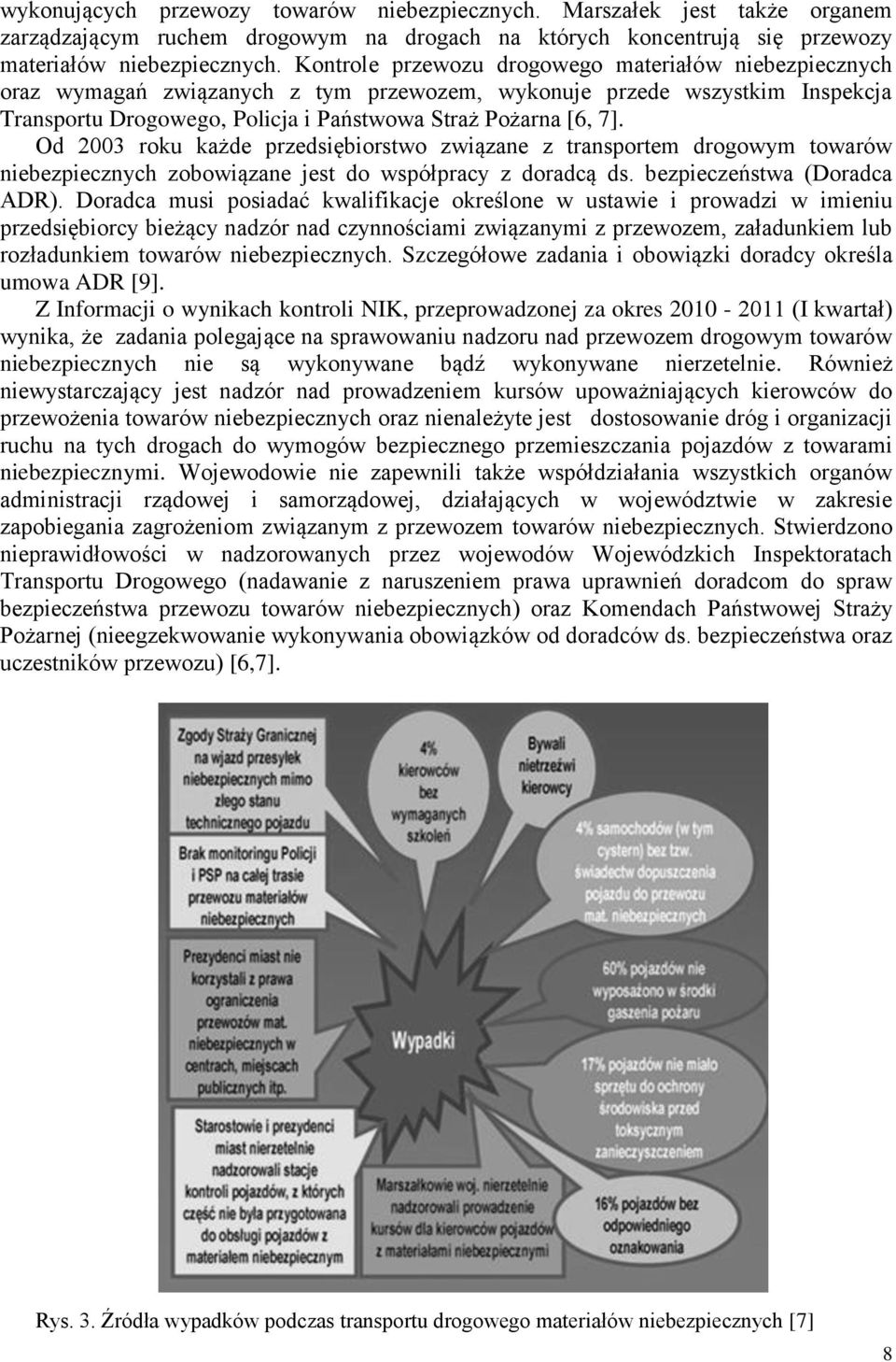 Od 2003 roku każde przedsiębiorstwo związane z transportem drogowym towarów niebezpiecznych zobowiązane jest do współpracy z doradcą ds. bezpieczeństwa (Doradca ADR).