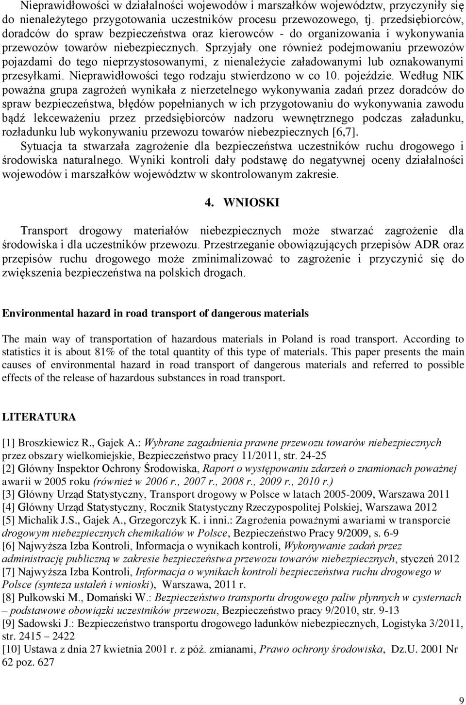 Sprzyjały one również podejmowaniu przewozów pojazdami do tego nieprzystosowanymi, z nienależycie załadowanymi lub oznakowanymi przesyłkami. Nieprawidłowości tego rodzaju stwierdzono w co 10.