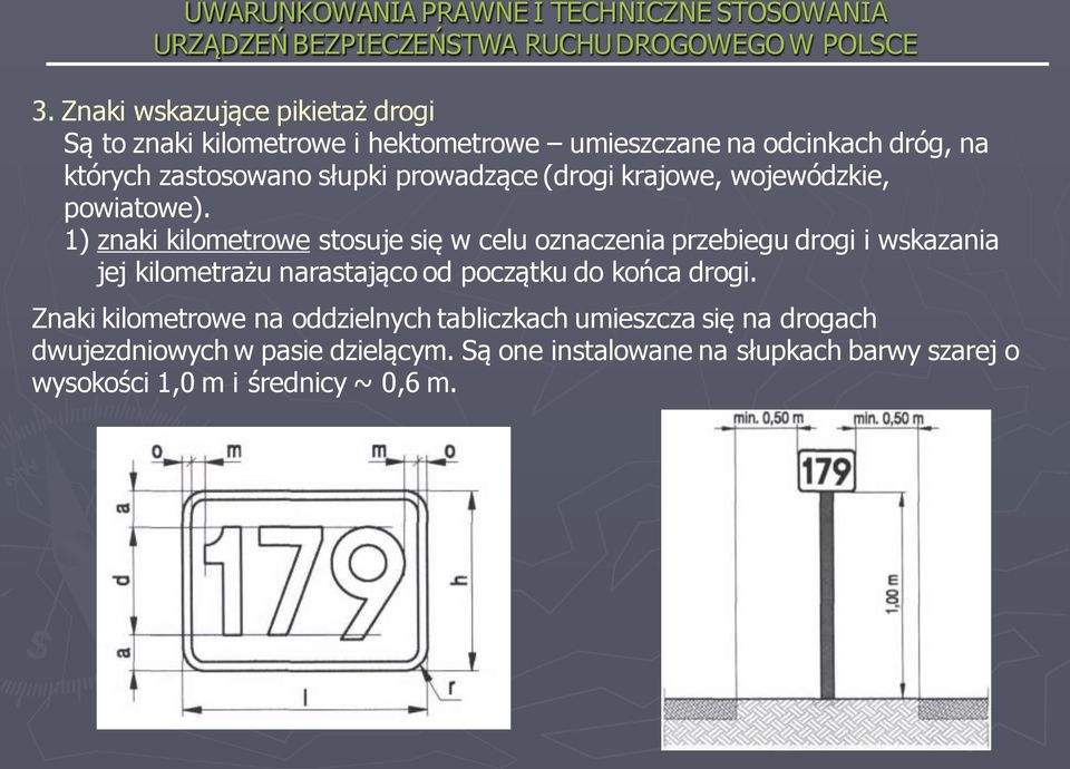 1) znaki kilometrowe stosuje się w celu oznaczenia przebiegu drogi i wskazania jej kilometrażu narastająco od początku do