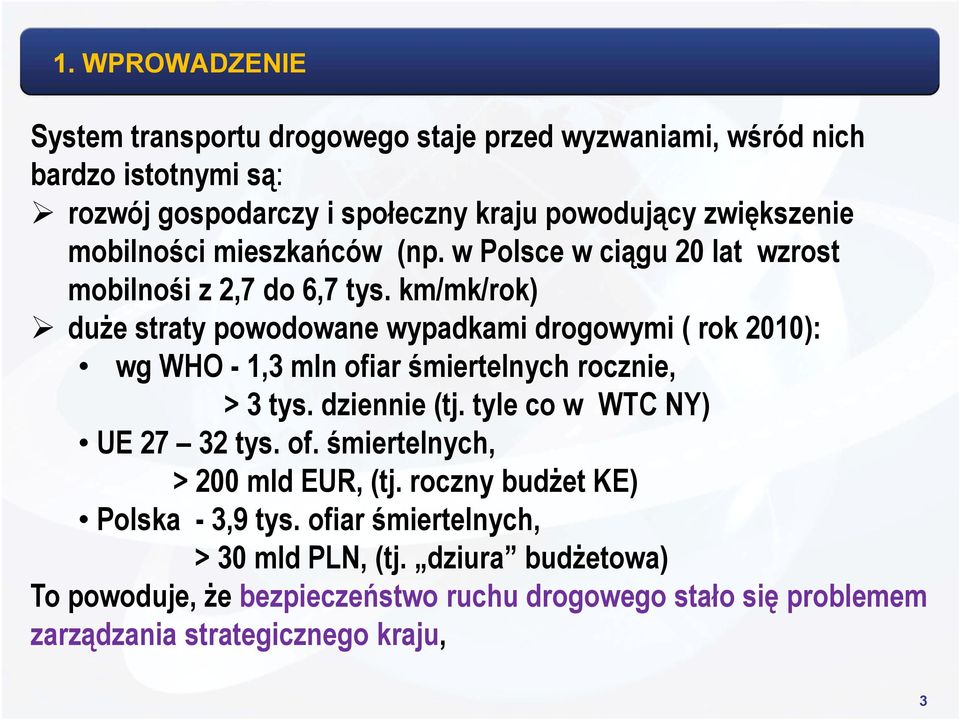 km/mk/rok) duże straty powodowane wypadkami drogowymi ( rok 2010): wg WHO - 13 1,3 mln ofiar śmiertelnych i t l h rocznie, > 3 tys. dziennie (tj.