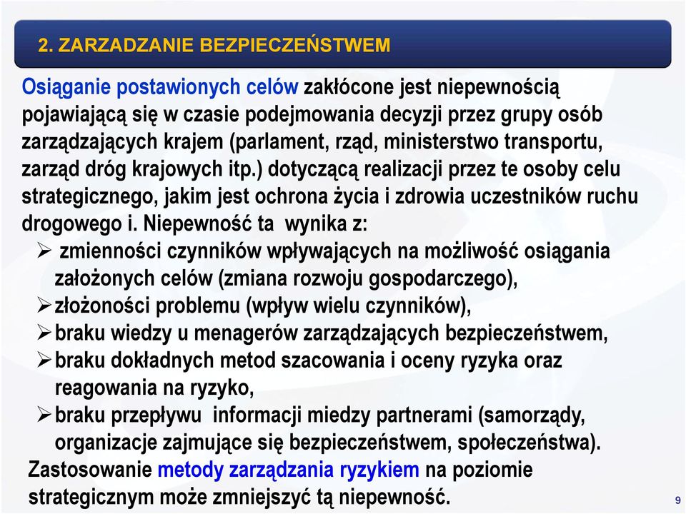 Niepewność ta wynika z: zmienności czynników wpływających na możliwość osiągania założonych celów (zmiana rozwoju gospodarczego), złożoności problemu (wpływ wielu czynników), braku wiedzy u menagerów