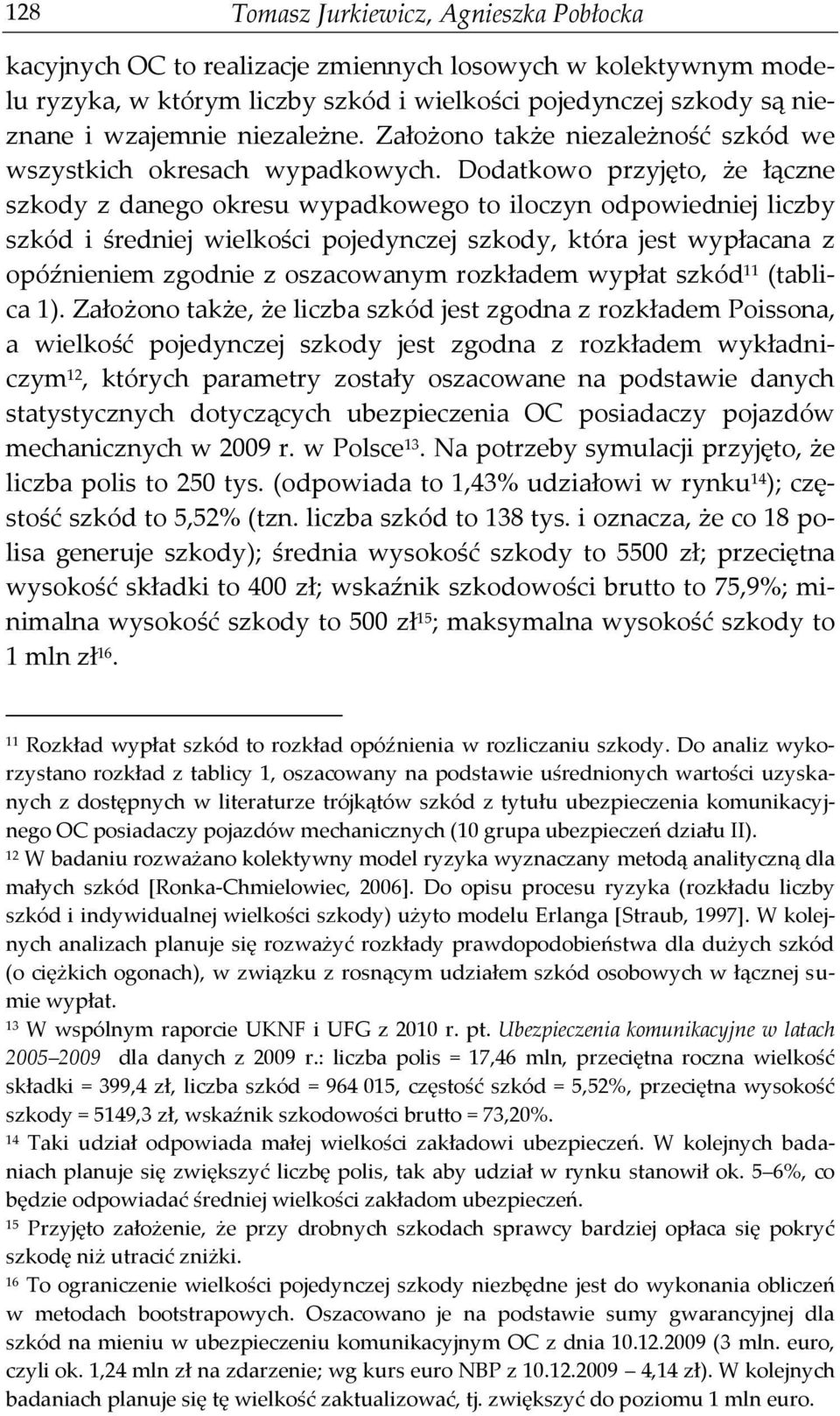 Dodatkowo przyjęto, że łączne szkody z danego okresu wypadkowego to iloczyn odpowiedniej liczby szkód i średniej wielkości pojedynczej szkody, która jest wypłacana z opóźnieniem zgodnie z oszacowanym