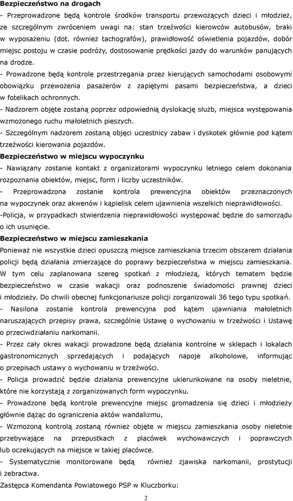 - Prowadzone będą kontrole przestrzegania przez kierujących samochodami osobowymi obowiązku przewożenia pasażerów z zapiętymi pasami bezpieczeństwa, a dzieci w fotelikach ochronnych.