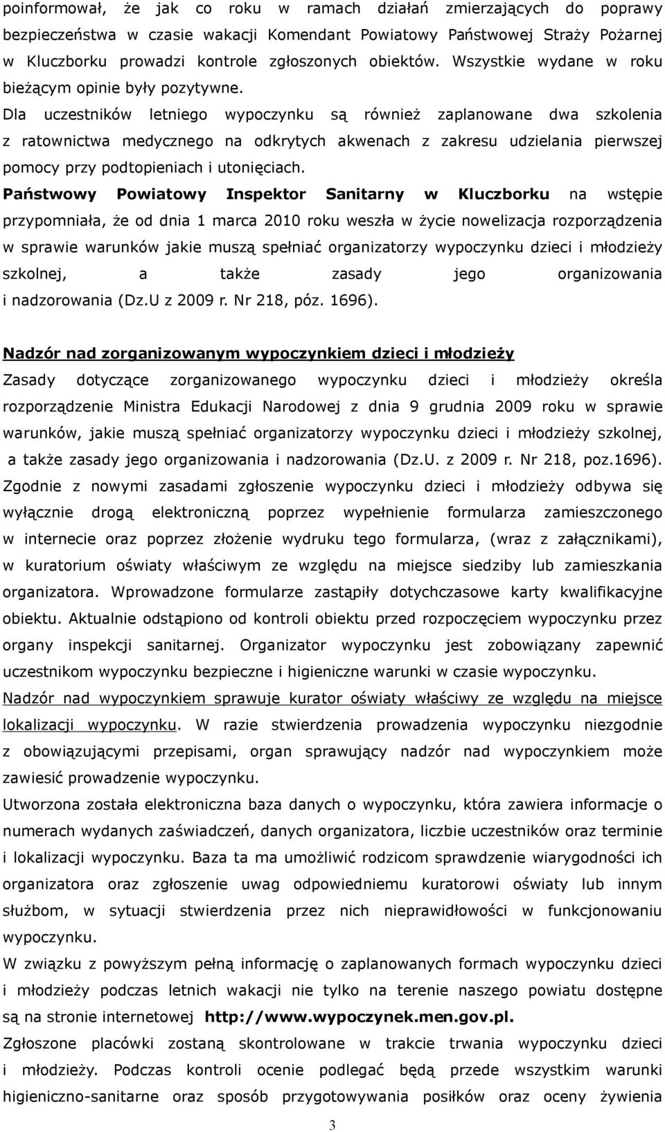 Dla uczestników letniego wypoczynku są również zaplanowane dwa szkolenia z ratownictwa medycznego na odkrytych akwenach z zakresu udzielania pierwszej pomocy przy podtopieniach i utonięciach.