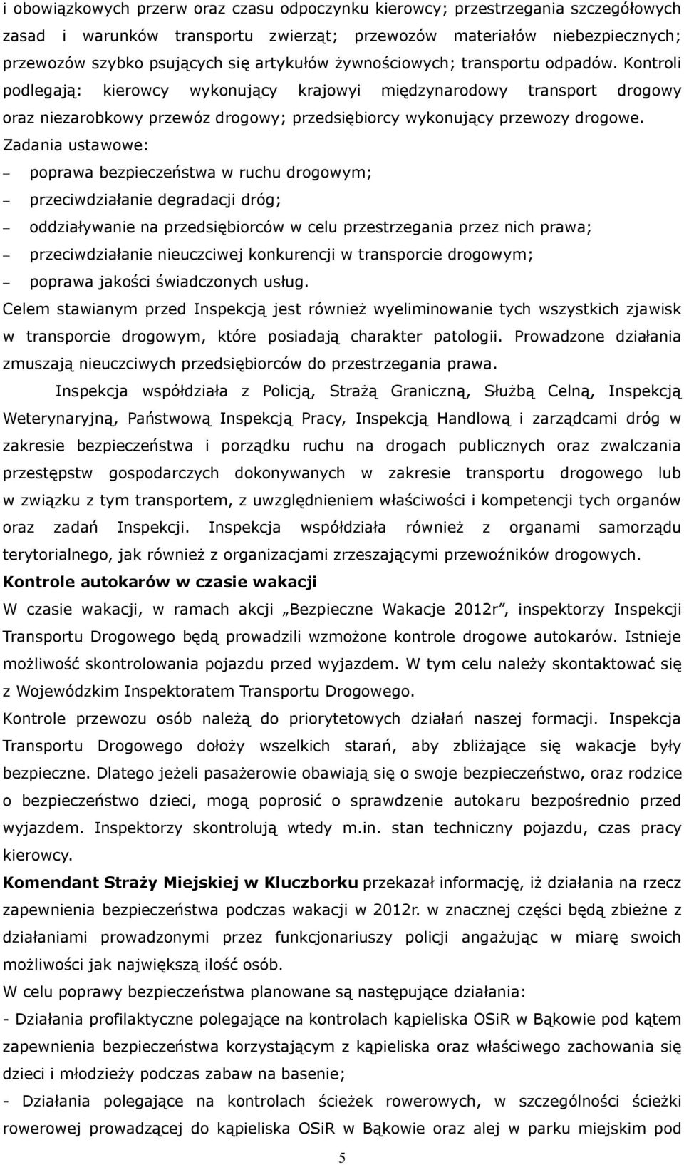 Kontroli podlegają: kierowcy wykonujący krajowyi międzynarodowy transport drogowy oraz niezarobkowy przewóz drogowy; przedsiębiorcy wykonujący przewozy drogowe.