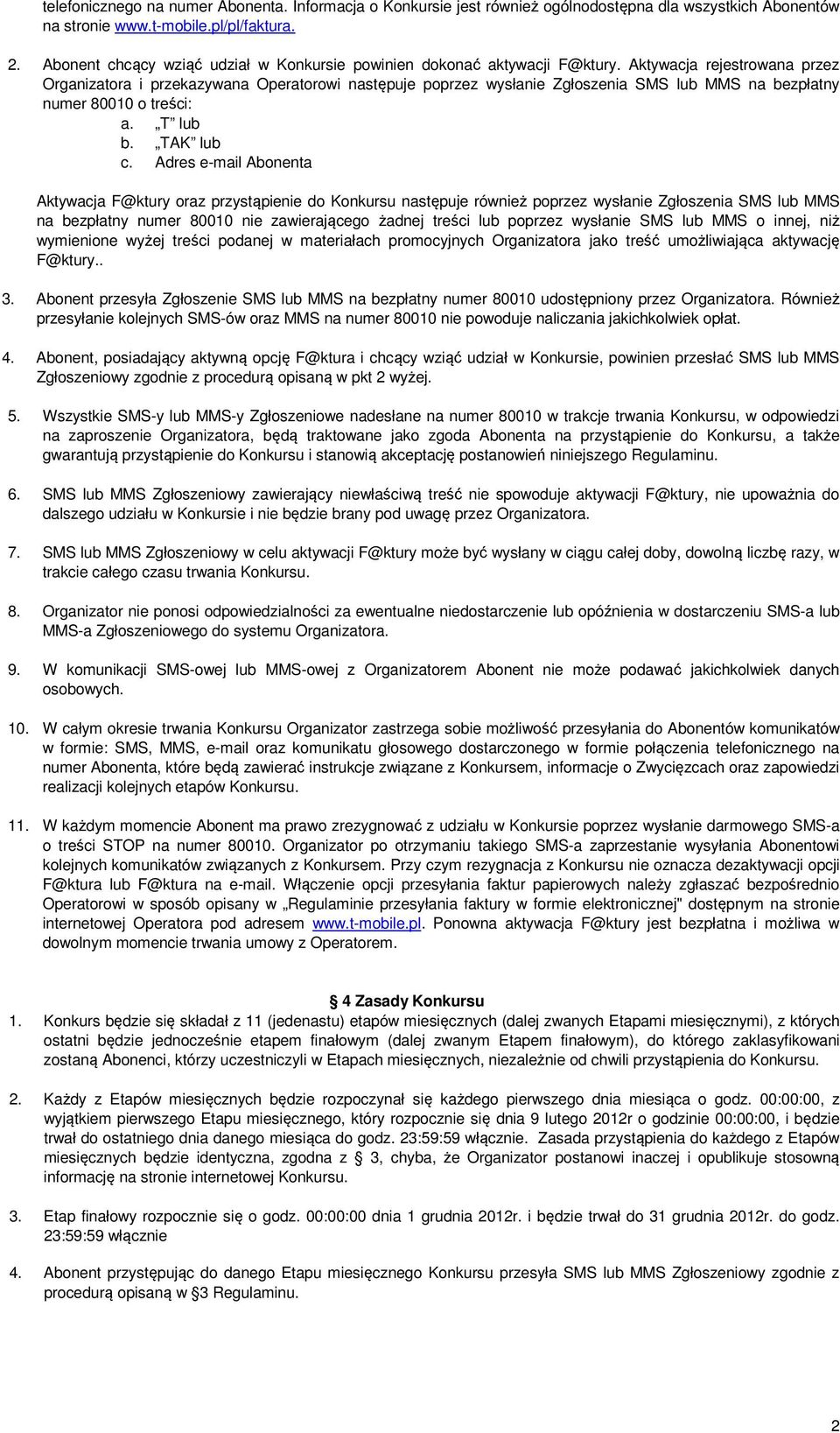 Aktywacja rejestrowana przez Organizatora i przekazywana Operatorowi następuje poprzez wysłanie Zgłoszenia SMS lub MMS na bezpłatny numer 80010 o treści: a. T lub b. TAK lub c.