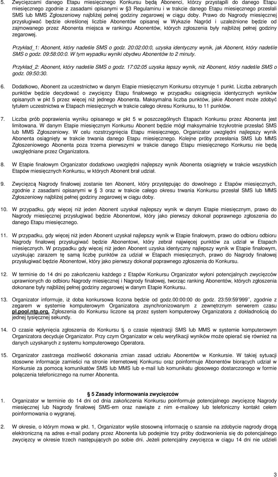 Prawo do Nagrody miesięcznej przysługiwać będzie określonej liczbie Abonentów opisanej w Wykazie Nagród i uzależnione będzie od zajmowanego przez Abonenta miejsca w rankingu Abonentów, których