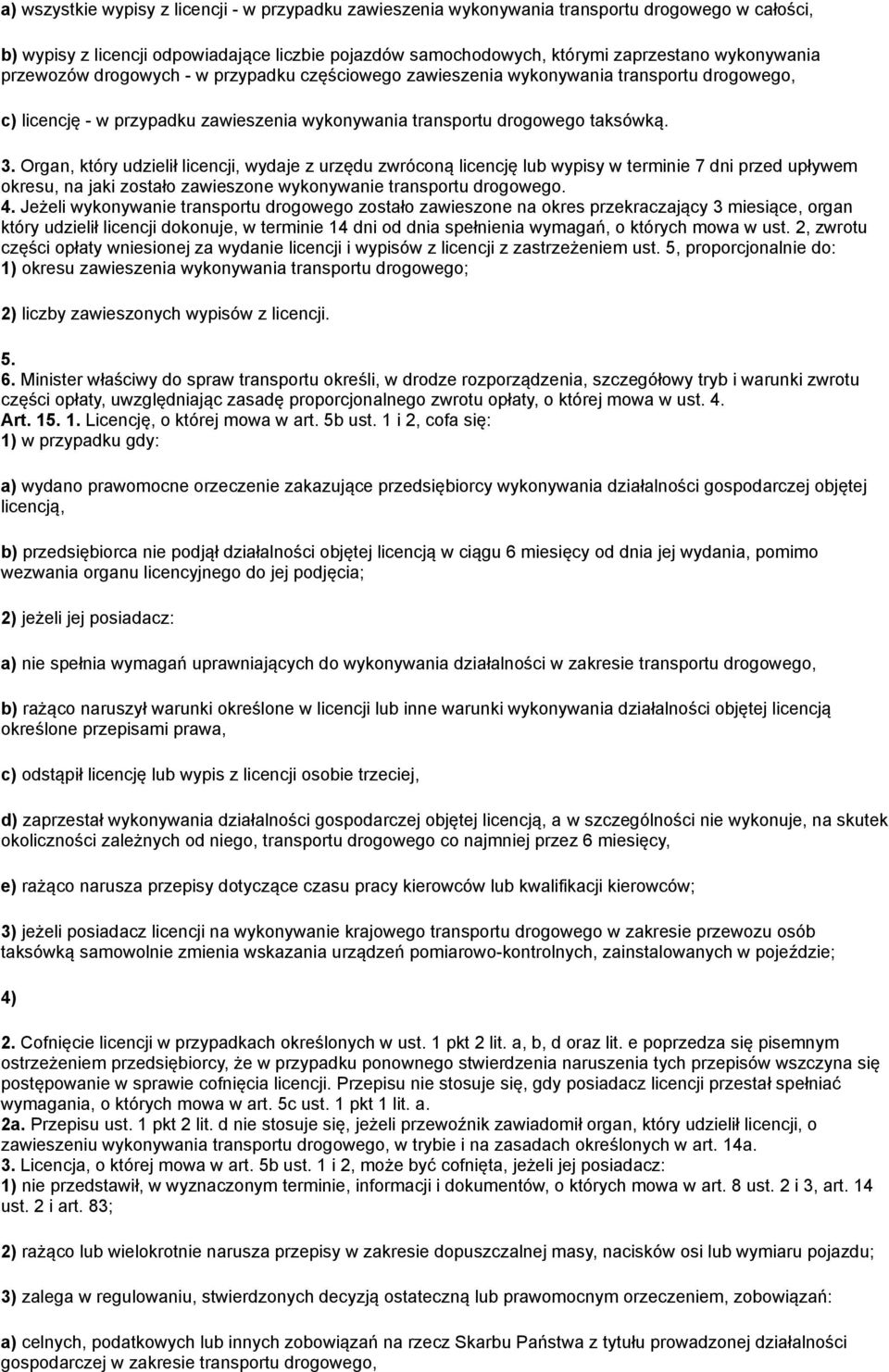 Organ, który udzielił licencji, wydaje z urzędu zwróconą licencję lub wypisy w terminie 7 dni przed upływem okresu, na jaki zostało zawieszone wykonywanie transportu drogowego. 4.