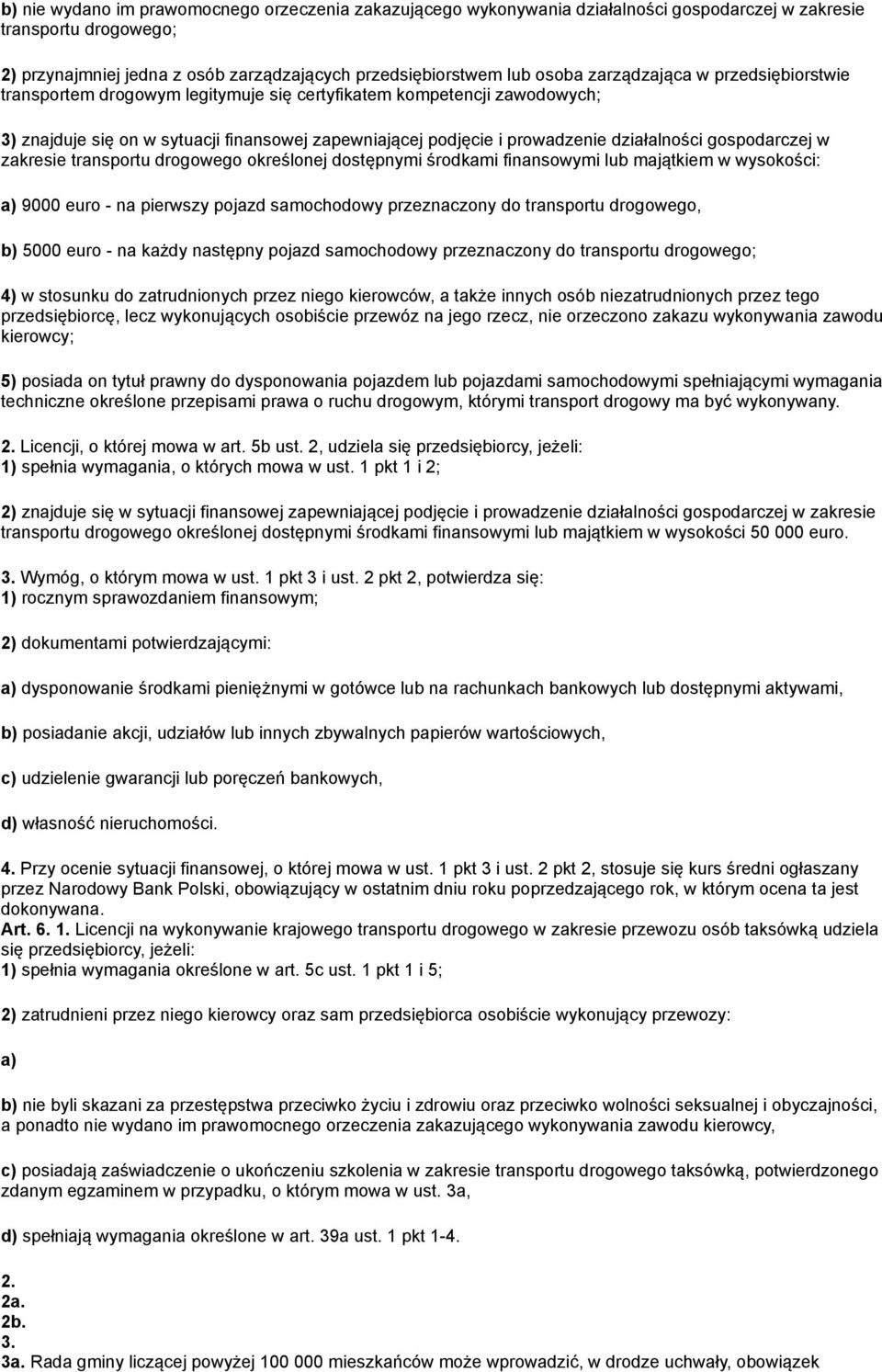 gospodarczej w zakresie transportu drogowego określonej dostępnymi środkami finansowymi lub majątkiem w wysokości: a) 9000 euro - na pierwszy pojazd samochodowy przeznaczony do transportu drogowego,