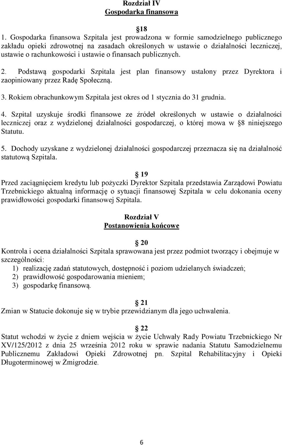 ustawie o finansach publicznych. 2. Podstawą gospodarki Szpitala jest plan finansowy ustalony przez Dyrektora i zaopiniowany przez Radę Społeczną. 3.