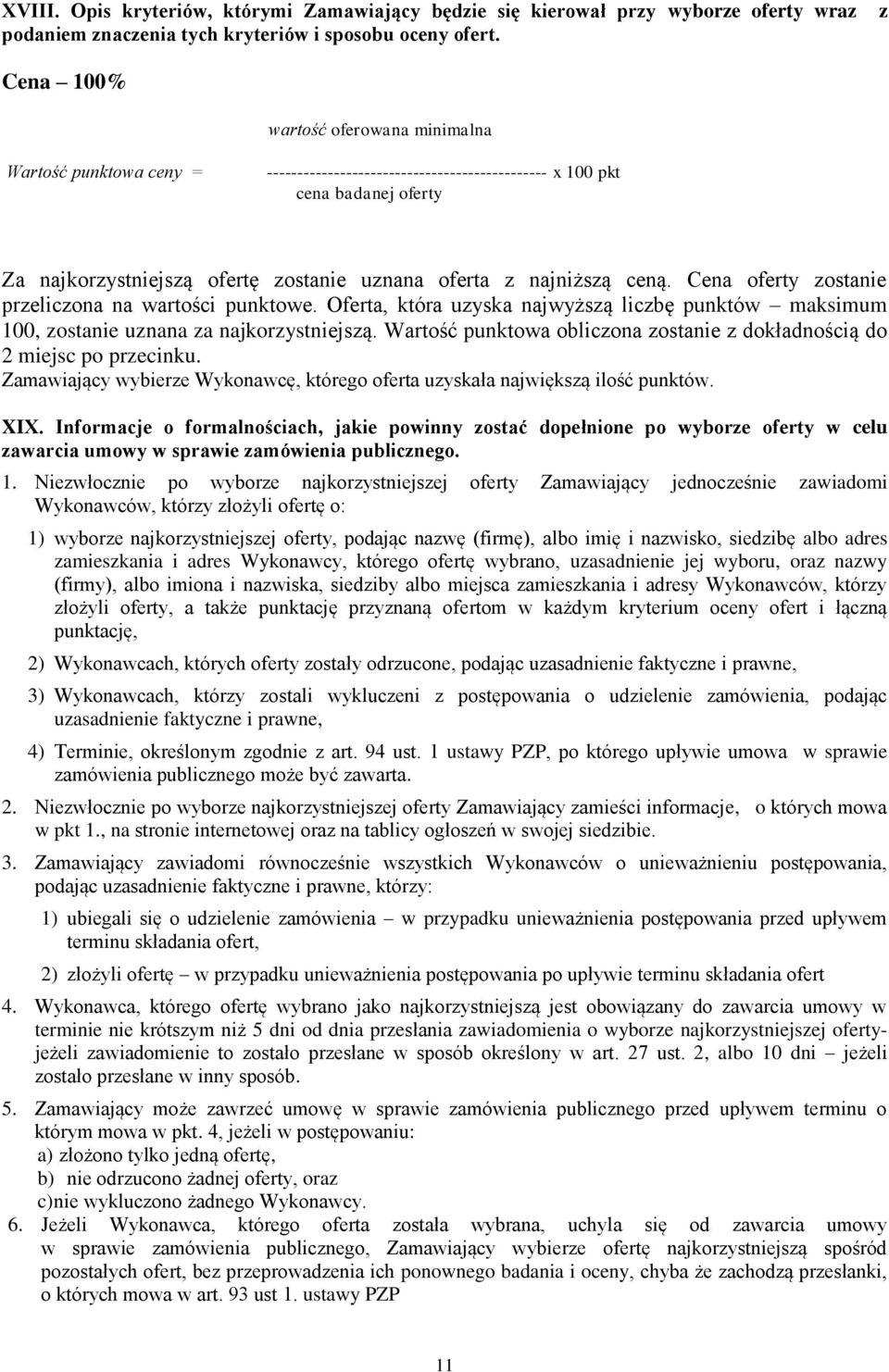 najniższą ceną. Cena oferty zostanie przeliczona na wartości punktowe. Oferta, która uzyska najwyższą liczbę punktów maksimum 100, zostanie uznana za najkorzystniejszą.